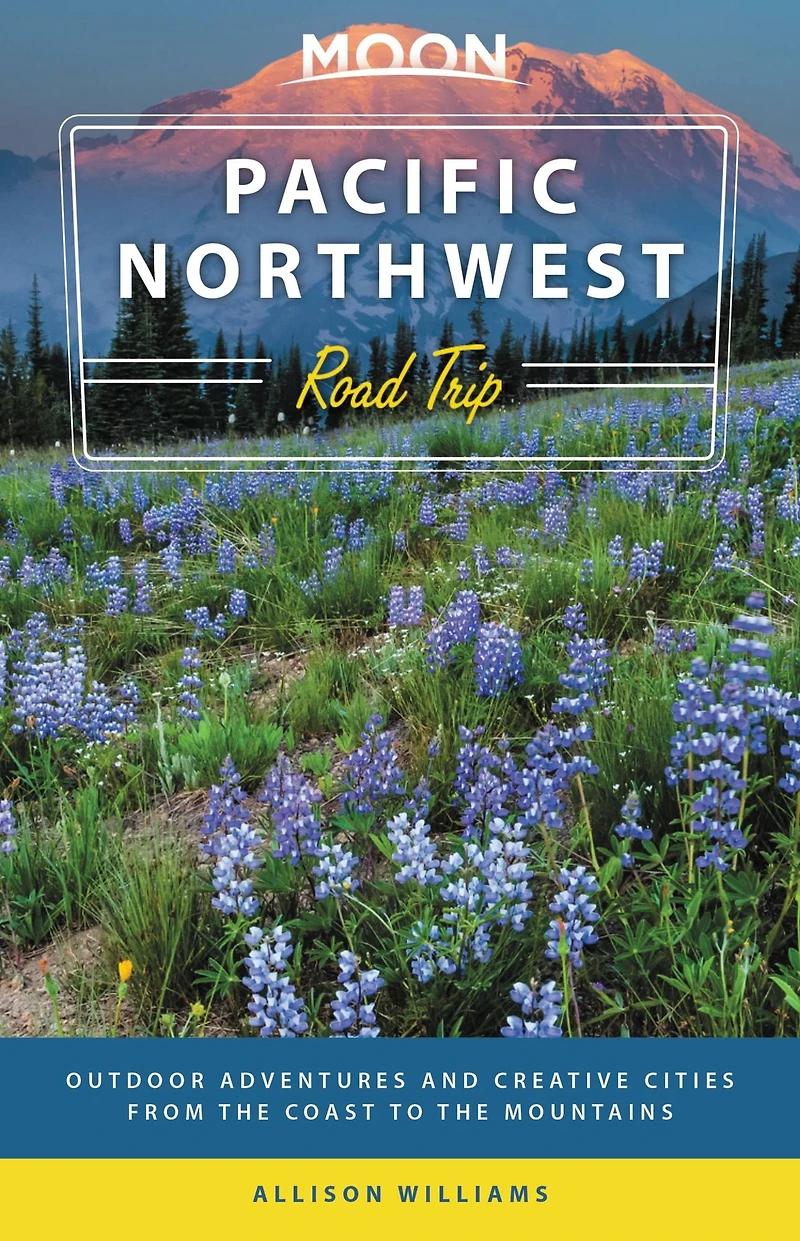 Moon Pacific Northwest Road Trip: Seattle, Vancouver, Victoria, the Olympic Peninsula, Portland, Oregon Coast & Mount Rainier
