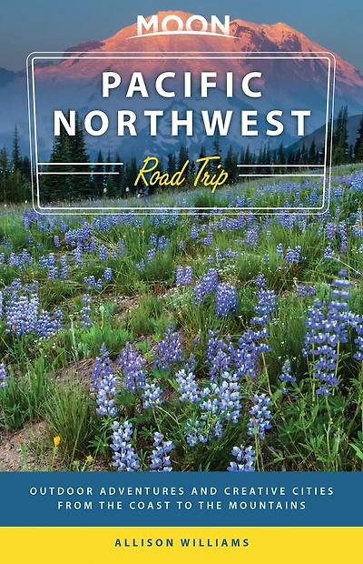 Moon Pacific Northwest Road Trip: Seattle, Vancouver, Victoria, the Olympic Peninsula, Portland, Oregon Coast & Mount Rainier
