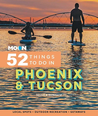 Moon 52 Things to Do Phoenix & Tucson: Local Spots, Outdoor Recreation, Getaways