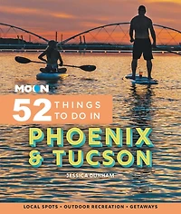Moon 52 Things to Do Phoenix & Tucson: Local Spots, Outdoor Recreation, Getaways