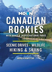 Moon Canadian Rockies: With Banff & Jasper National Parks: Scenic Drives, Wildlife, Hiking Skiing