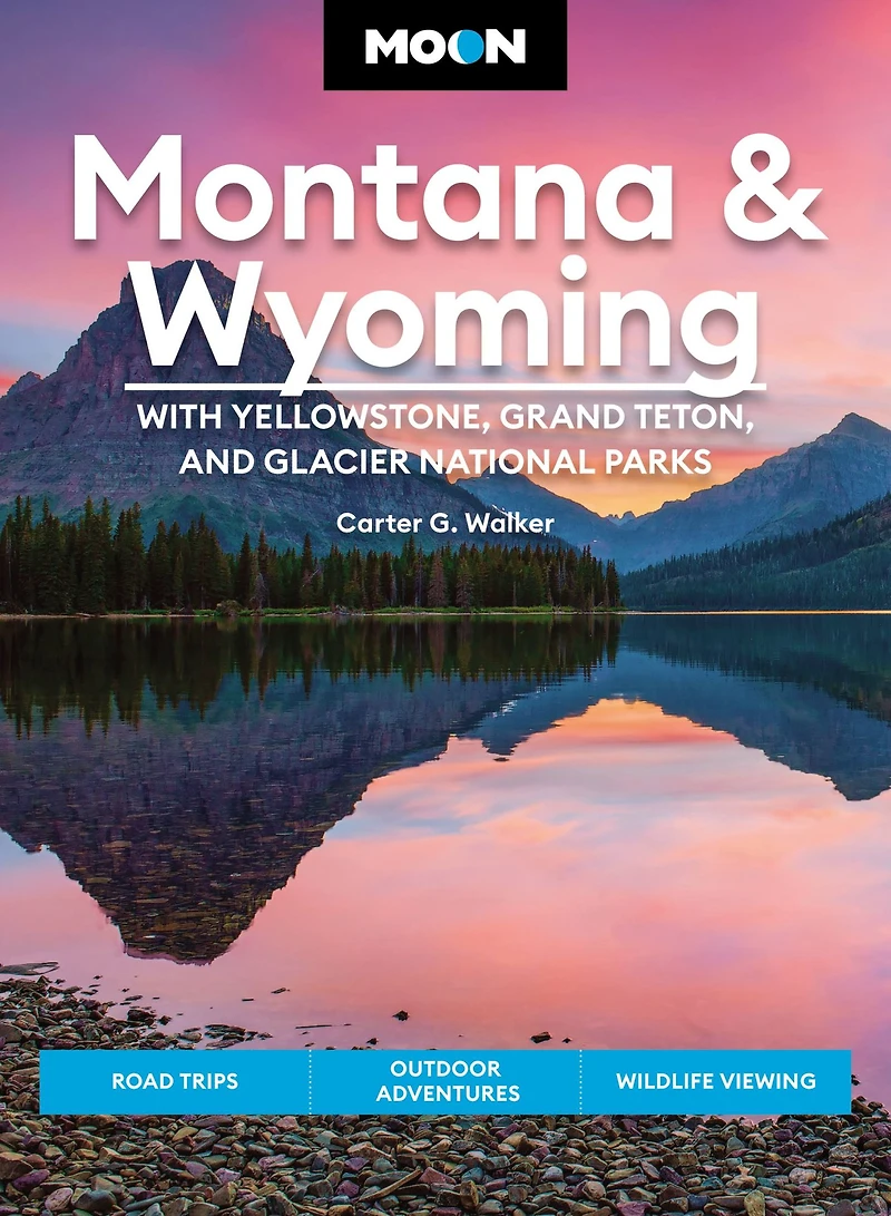 Moon Montana & Wyoming: With Yellowstone, Grand Teton Glacier National Parks: Road Trips, Outdoor Adventures, Wildlife Viewing