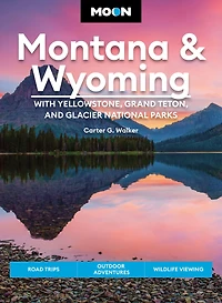 Moon Montana & Wyoming: With Yellowstone, Grand Teton Glacier National Parks: Road Trips, Outdoor Adventures, Wildlife Viewing