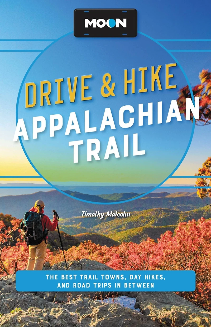 Moon Drive & Hike Appalachian Trail: the Best Trail Towns, Day Hikes, and Road Trips Along Way