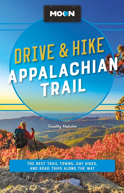 Moon Drive & Hike Appalachian Trail: the Best Trail Towns, Day Hikes, and Road Trips Along Way