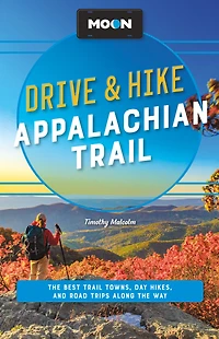 Moon Drive & Hike Appalachian Trail: the Best Trail Towns, Day Hikes, and Road Trips Along Way