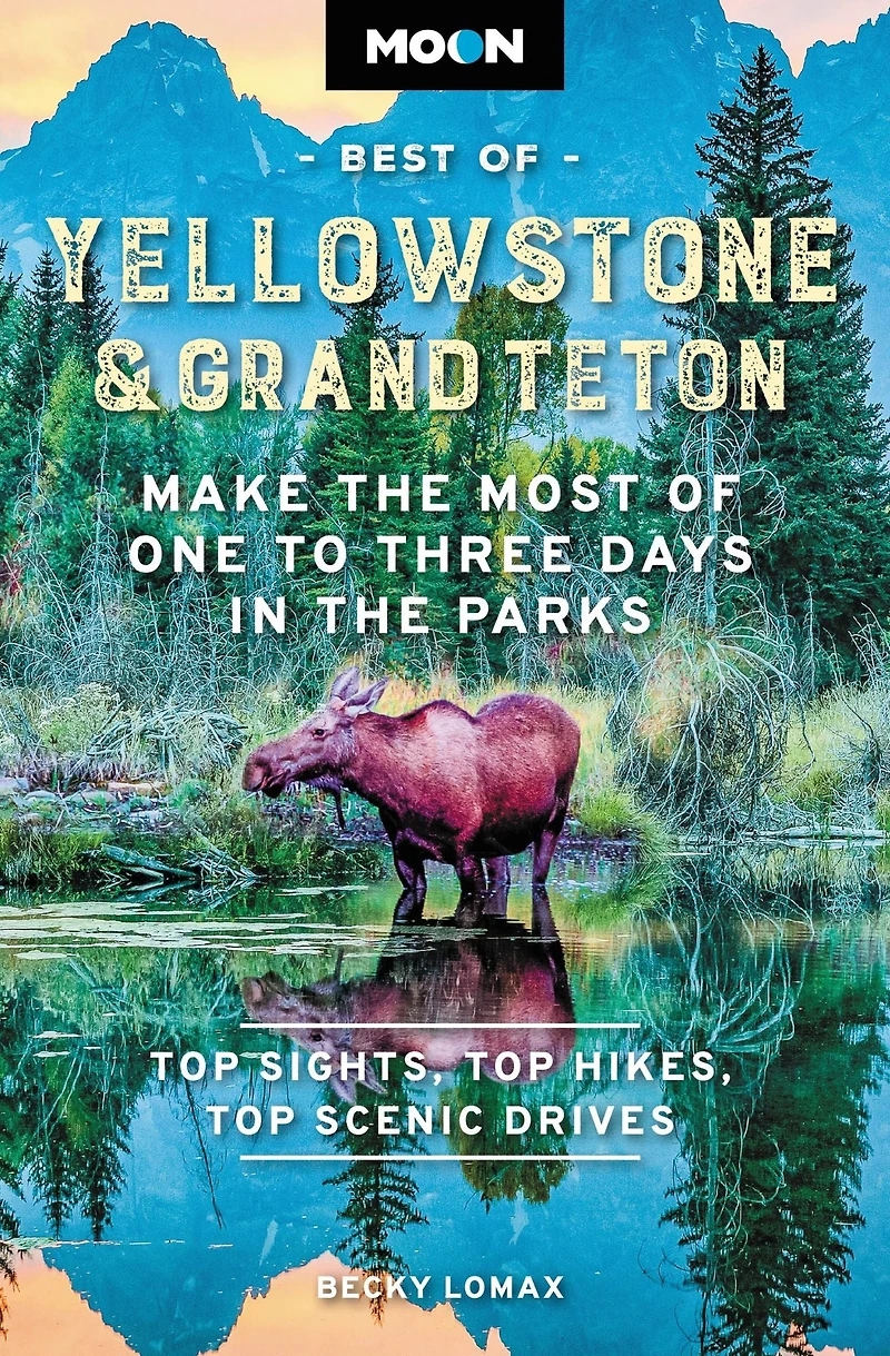Moon Best of Yellowstone & Grand Teton: Make the Most One to Three Days Parks