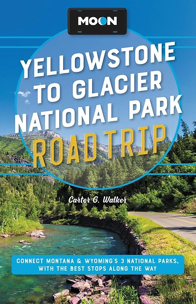 Moon Yellowstone to Glacier National Park Road Trip: Connect Montana & Wyoming's 3 Parks, with the Best Stops along Way