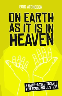 On Earth as It Is Heaven: A Faith-Based Toolkit for Economic Justice
