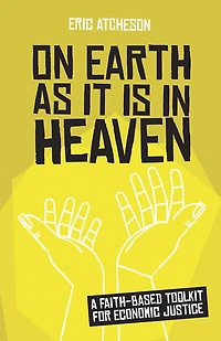On Earth as It Is Heaven: A Faith-Based Toolkit for Economic Justice