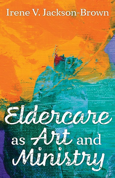 Eldercare as Art and Ministry