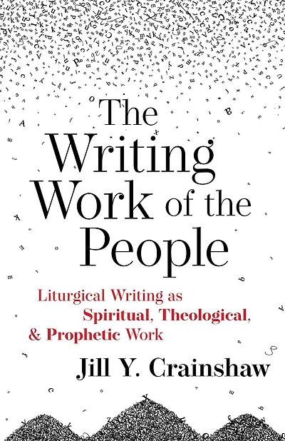 the Writing Work of People: Liturgical as Spiritual, Theological, and Prophetic