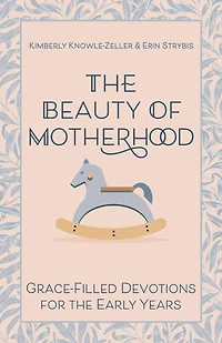 the Beauty of Motherhood: Grace-Filled Devotions for Early Years
