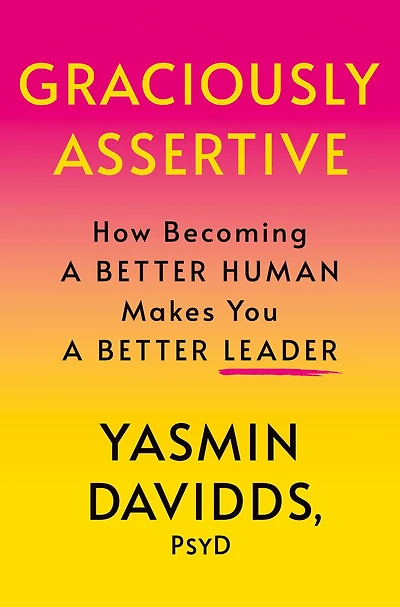 Graciously Assertive: How Becoming a Better Human Makes You Leader