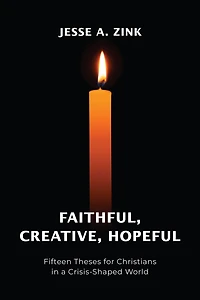 Faithful, Creative, Hopeful: Fifteen Theses for Christians a Crisis-Shaped World