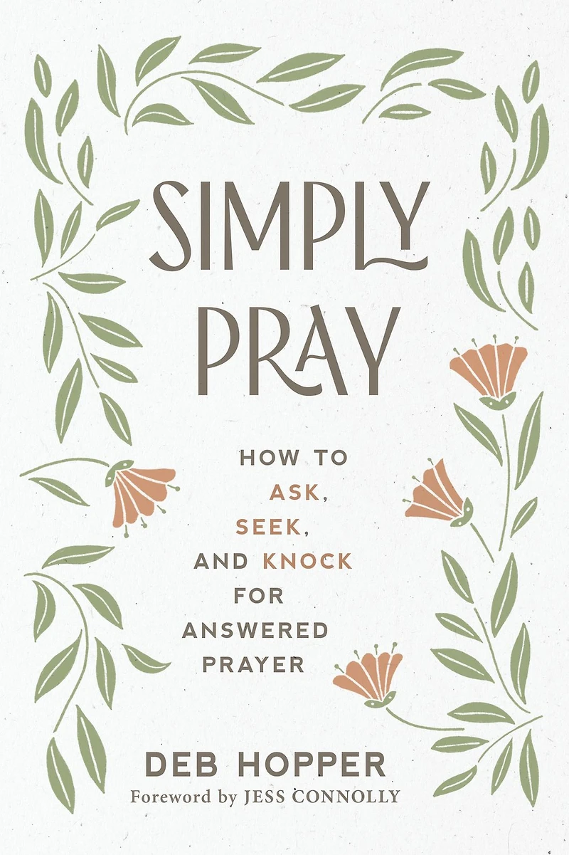 Simply Pray: How to Ask, Seek, and Knock for Answered Prayer