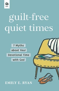 Guilt-Free Quiet Times: 7 Myths about Your Devotional Time with God