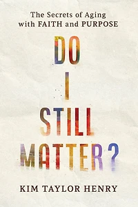 Do I Still Matter?: The Secrets of Aging with Faith and Purpose