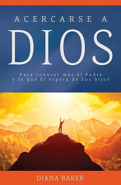 Acercarse a Dios: Para conocer más al Padre y lo que Él espera de Sus hijos
