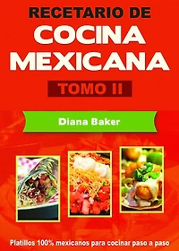 Recetario de Cocina Mexicana Tomo II: La cocina mexicana hecha fácil