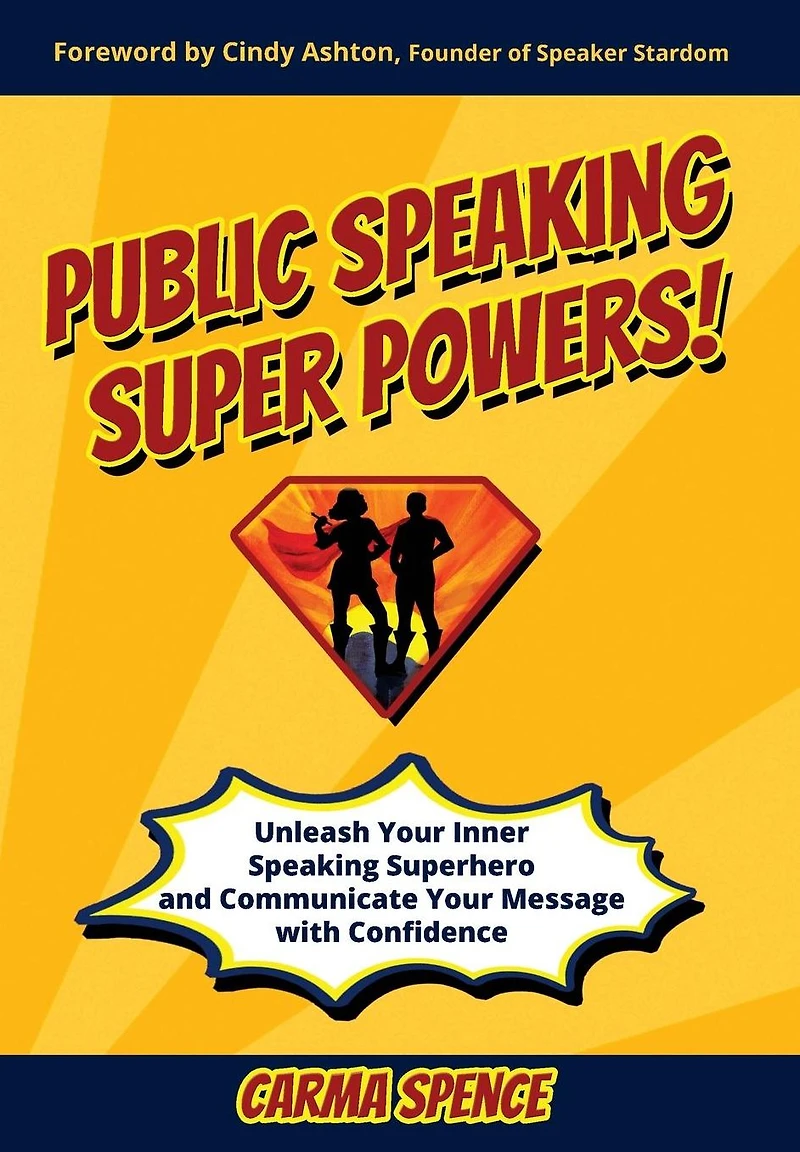 Public Speaking Super Powers: Unleash Your Inner Superhero and Communicate Message with Confidence