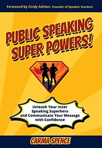 Public Speaking Super Powers: Unleash Your Inner Superhero and Communicate Message with Confidence