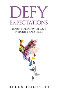 Defy Expectations: Learn to Lead with Love, Integrity and Trust