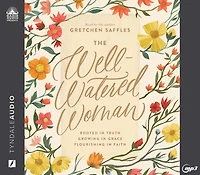 The Well-Watered Woman: Rooted Truth, Growing Grace, Flourishing Faith