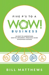 Five P's to a Wow Business: An Easy-To-Understand, Easy-To-Implement, Practical Guide Business Success