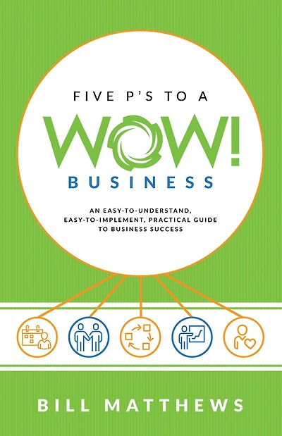 Five P's to a Wow Business: An Easy-To-Understand, Easy-To-Implement, Practical Guide Business Success