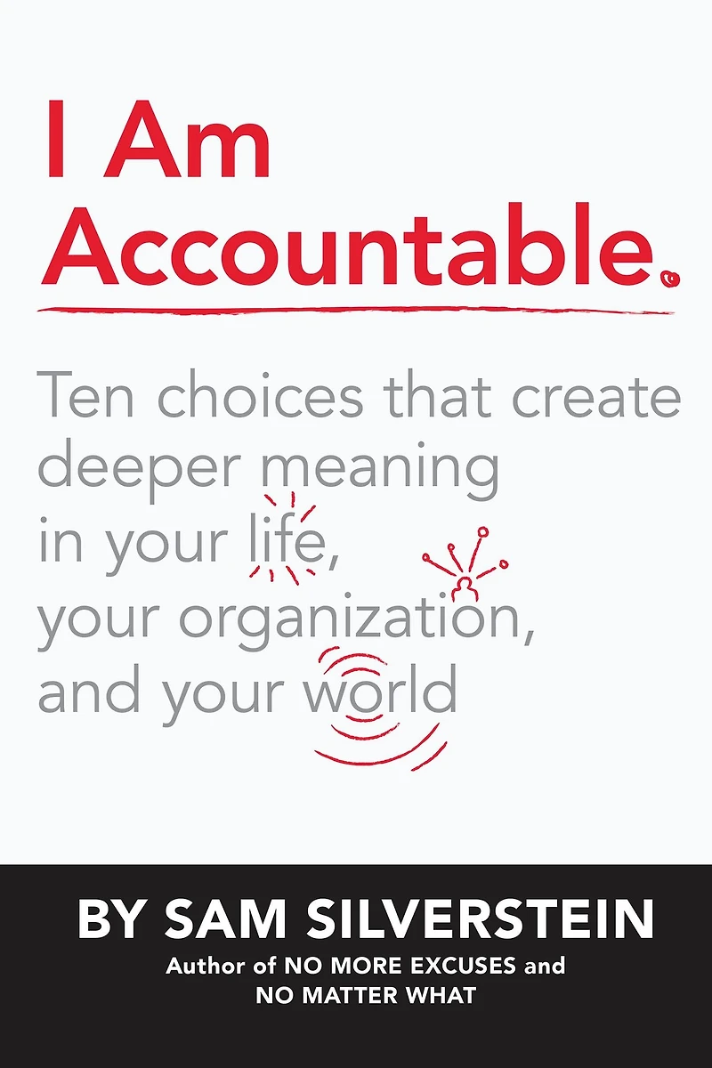 I Am Accountable: Ten Choices That Create Deeper Meaning Your Life, Organization, and World