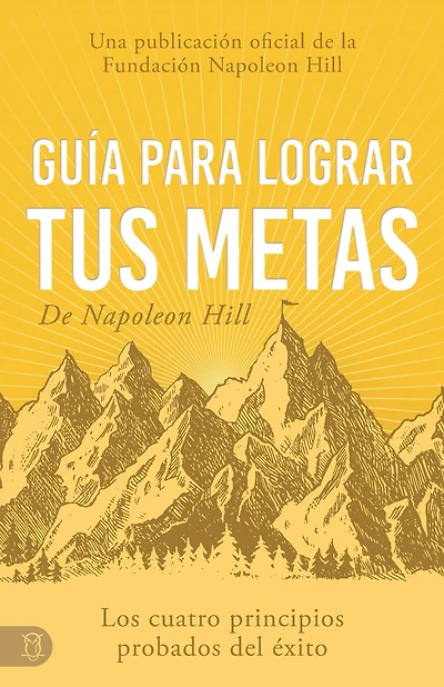 Guía Para Lograr Tus Metas De Napoleon Hill (Napoleon Hill's Guide to Achieving Your Goals): Los Cuatro Principios Probados Del Éxito