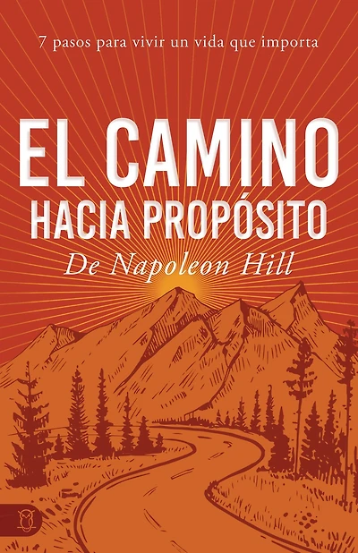El Camino Hacia Propósito: 7 Pasos Para Vivir Un Vida Que Importa