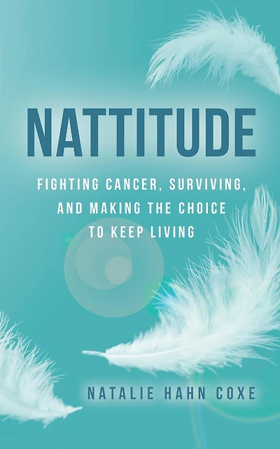 Nattitude: Fighting Cancer, Surviving, and Making the Choice to Keep Living