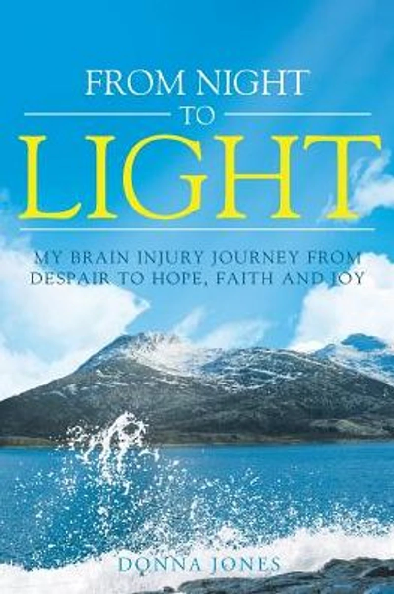 from Night to Light: My Brain Injury Journey Despair Hope, Faith and Joy