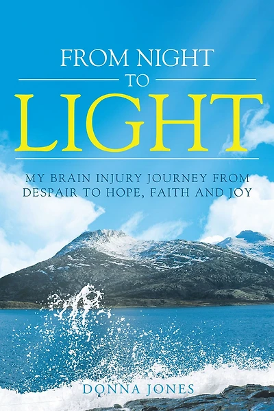 from Night to Light: My Brain Injury Journey Despair Hope, Faith and Joy