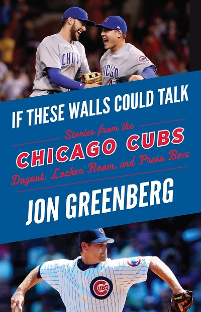 If These Walls Could Talk: Chicago Cubs: Stories from the Cubs Dugout, Locker Room, and Press Box