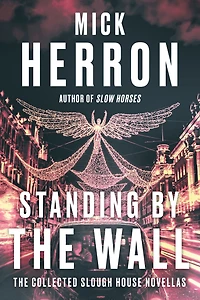 Standing by The Wall: Collected Slough House Novellas