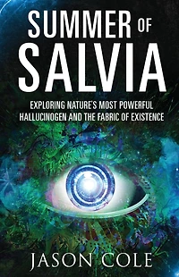 Summer of Salvia: Exploring Nature's Most Powerful Hallucinogen and the Fabric Existence