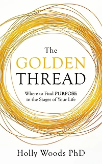 The Golden Thread: Where to Find Purpose in the Stages of Your Life
