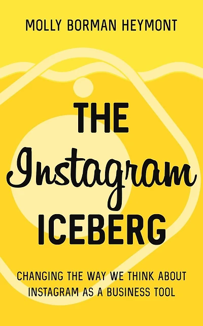 The Instagram Iceberg: Changing The Way We Think About Instagram As A Business Tool