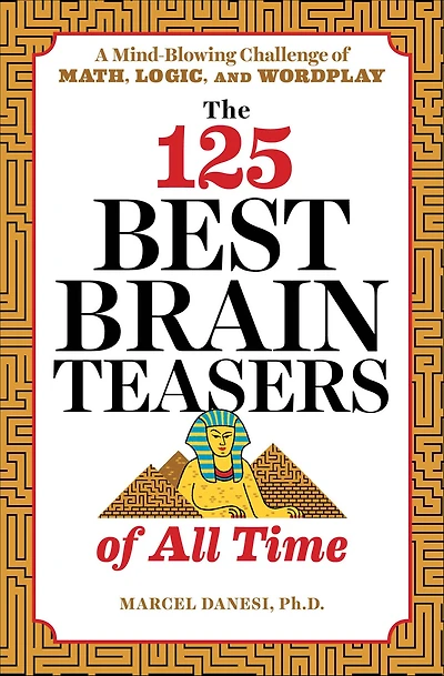 The 125 Best Brain Teasers of All Time: A Mind-Blowing Challenge Math, Logic, and Wordplay