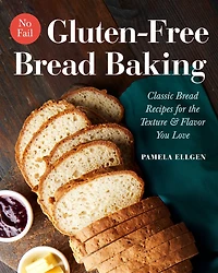 No-Fail Gluten-Free Bread Baking: Classic Bread Recipes for the Texture & Flavor You Love