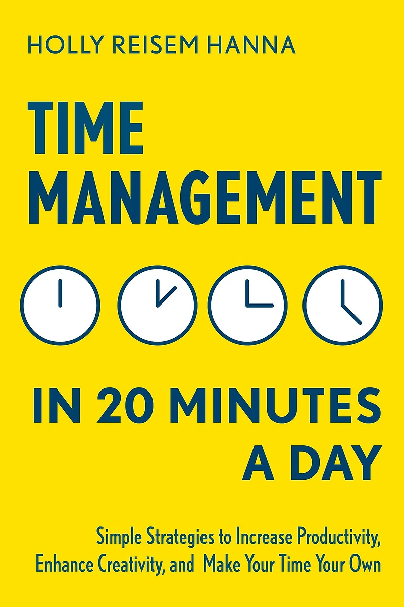 Time Management 20 Minutes a Day: Simple Strategies to Increase Productivity, Enhance Creativity, and Make Your Own