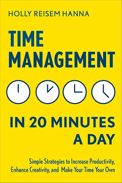 Time Management 20 Minutes a Day: Simple Strategies to Increase Productivity, Enhance Creativity, and Make Your Own