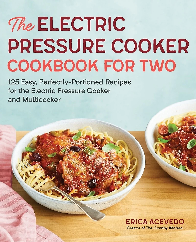 The Electric Pressure Cooker Cookbook for Two: 125 Easy, Perfectly-Portioned Recipes Your and Multicooker