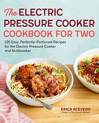 The Electric Pressure Cooker Cookbook for Two: 125 Easy, Perfectly-Portioned Recipes Your and Multicooker