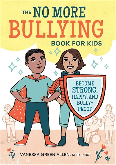 The No More Bullying Book for Kids: Become Strong, Happy, and Bully-Proof