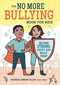 The No More Bullying Book for Kids: Become Strong, Happy, and Bully-Proof