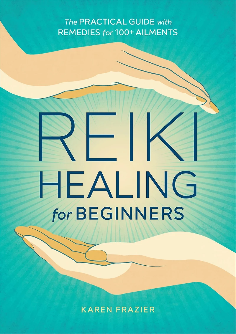 Reiki Healing for Beginners: The Practical Guide with Remedies 100+ Ailments